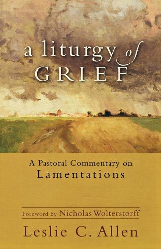 A Liturgy of Grief: A Pastoral Commentary on Lamentations (Paperback)