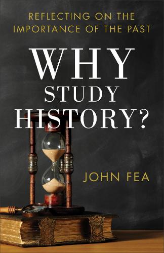 Why Study History?: Reflecting on the Importance of the Past (Paperback)