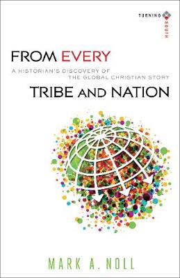 From Every Tribe and Nation: A Historian's Discovery of the Global Christian Story - Turning South: Christian Scholars in an Age of World Christianity (Paperback)