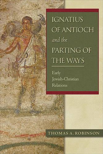 Ignatius of Antioch and the Parting of the Ways: Early Jewish-Christian Relations (Paperback)