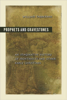 Prophets and Gravestones: An Imaginative History of Montanists and Other Early Christians (Paperback)