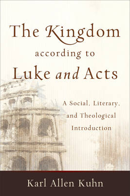 The Kingdom According to Luke and Acts: A Social, Literary, and Theological Introduction (Paperback)