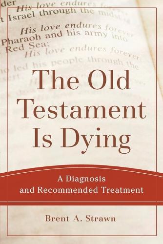 The Old Testament Is Dying: A Diagnosis and Recommended Treatment - Theological Explorations for the Church Catholic (Paperback)