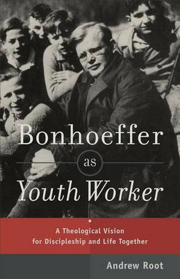 Bonhoeffer as Youth Worker: A Theological Vision for Discipleship and Life Together (Paperback)