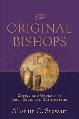 The Original Bishops: Office and Order in the First Christian Communities (Hardback)