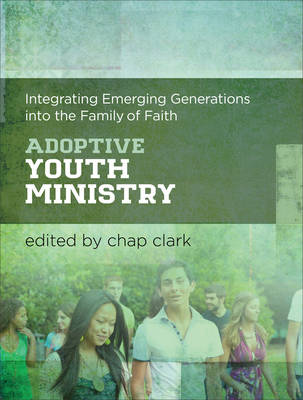 Adoptive Youth Ministry: Integrating Emerging Generations Into the Family of Faith (Hardback)