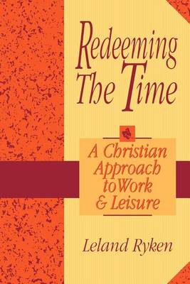 Redeeming the Time: A Christian Approach to Work and Leisure (Paperback)