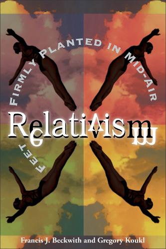 Relativism: Feet Firmly Planted in Mid-Air (Paperback)