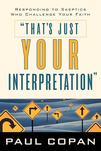 That's Just Your Interpretation: Responding to Skeptics Who Challenge Your Faith (Paperback)