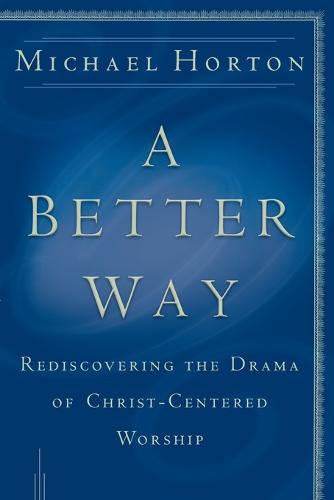A Better Way: Rediscovering the Drama of God-centered Worship (Paperback)