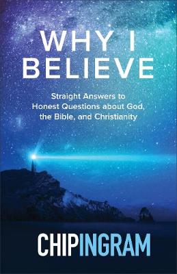Why I Believe: Straight Answers to Honest Questions about God, the Bible, and Christianity (Hardback)