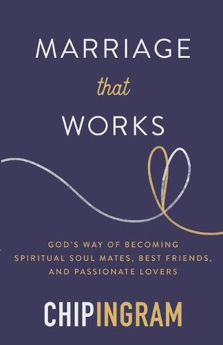 Marriage That Works: God's Way of Becoming Spiritual Soul Mates, Best Friends, and Passionate Lovers (Paperback)
