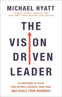 The Vision Driven Leader – 10 Questions to Focus Your Efforts, Energize Your Team, and Scale Your Business (Hardback)