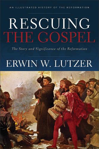 Rescuing the Gospel: The Story and Significance of the Reformation (Paperback)