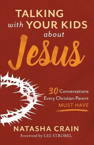 Talking with Your Kids about Jesus: 30 Conversations Every Christian Parent Must Have (Paperback)