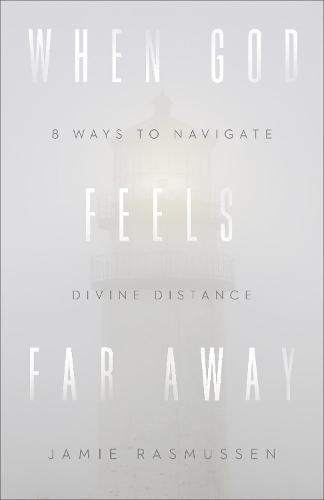 When God Feels Far Away – Eight Ways to Navigate Divine Distance (Paperback)