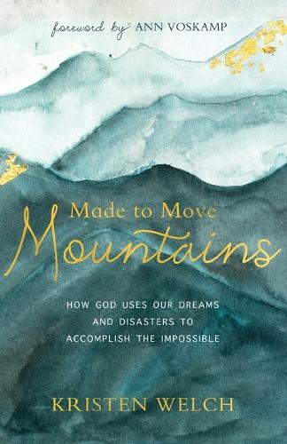 Made to Move Mountains: How God Uses Our Dreams and Disasters to Accomplish the Impossible (Paperback)