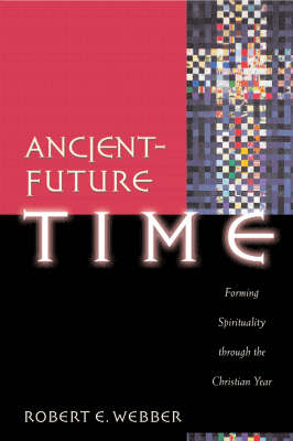 Ancient-future Time: Forming Spirituality Through the Christian Year (Paperback)