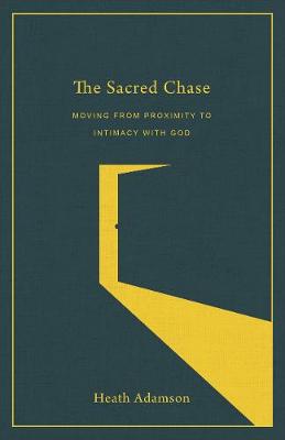 The Sacred Chase: Moving from Proximity to Intimacy with God (Paperback)