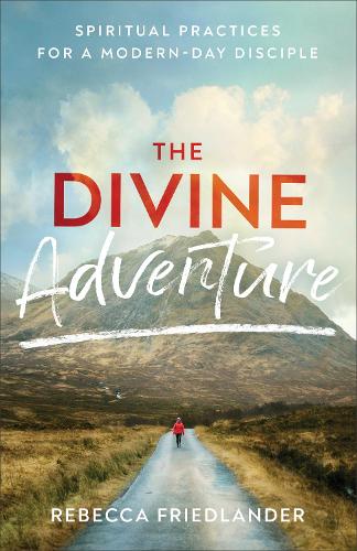 The Divine Adventure – Spiritual Practices for a Modern–Day Disciple (Paperback)