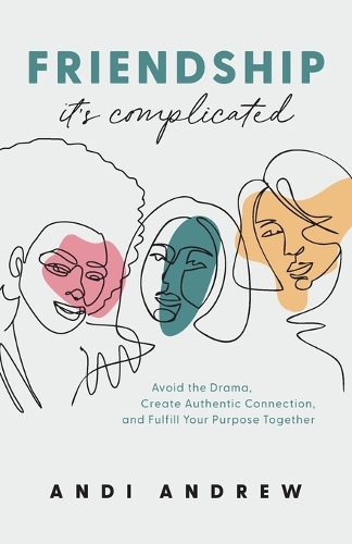 Friendship––It`s Complicated – Avoid the Drama, Create Authentic Connection, and Fulfill Your Purpose Together (Paperback)