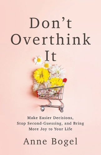 Don't Overthink It: Make Easier Decisions, Stop Second-Guessing, and Bring More Joy to Your Life (Paperback)