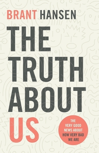 The Truth about Us: The Very Good News about How Very Bad We Are (Paperback)
