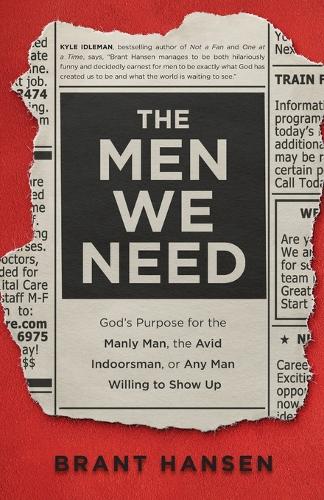 The Men We Need – God`s Purpose for the Manly Man, the Avid Indoorsman, or Any Man Willing to Show Up (Paperback)
