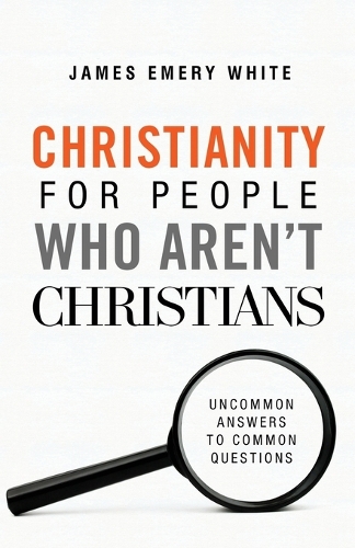 Christianity for People Who Aren`t Christians – Uncommon Answers to Common Questions (Paperback)