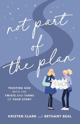 Not Part of the Plan – Trusting God with the Twists and Turns of Your Story (Paperback)