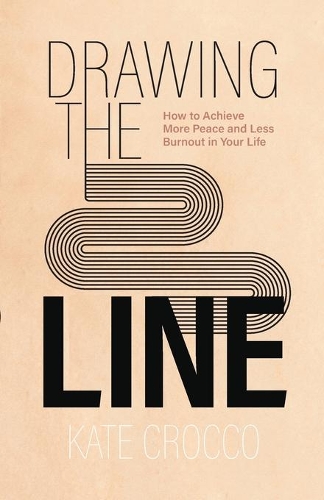 Drawing the Line – How to Achieve More Peace and Less Burnout in Your Life (Paperback)