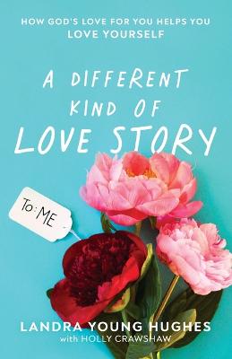A Different Kind of Love Story: How God's Love for You Helps You Love Yourself (Paperback)