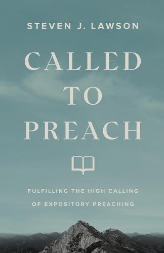 Called to Preach – Fulfilling the High Calling of Expository Preaching (Paperback)