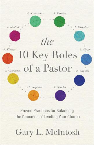 The 10 Key Roles of a Pastor – Proven Practices for Balancing the Demands of Leading Your Church (Paperback)