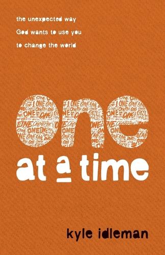 One at a Time – The Unexpected Way God Wants to Use You to Change the World (Paperback)