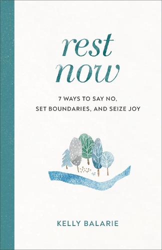 Rest Now – 7 Ways to Say No, Set Boundaries, and Seize Joy (Paperback)
