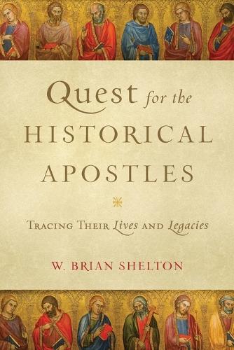Quest for the Historical Apostles: Tracing Their Lives and Legacies (Paperback)