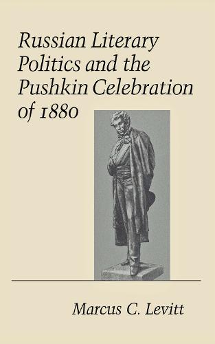 Russian Literary Politics and the Pushkin Celebration of 1880 (Hardback)