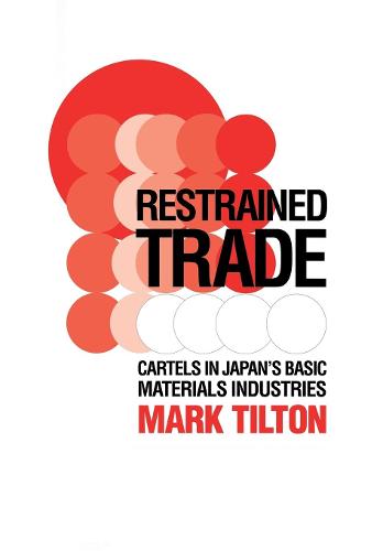 Restrained Trade: Cartels in Japan's Basic Materials Industries (Hardback)