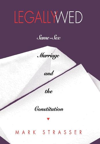 Legally Wed: Same-Sex Marriage and the Constitution (Hardback)