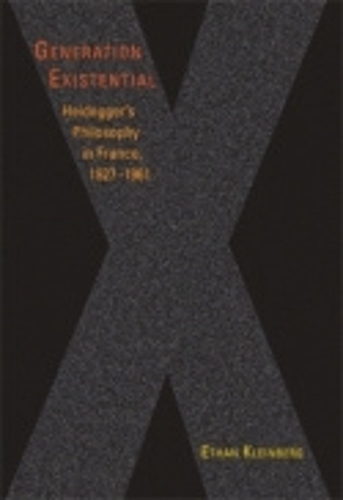 Generation Existential: Heidegger's Philosophy in France, 1927-1961 (Hardback)