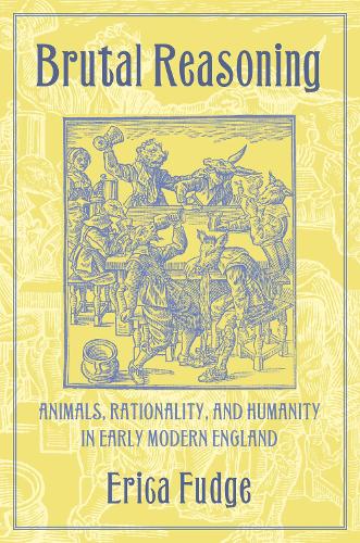Brutal Reasoning: Animals, Rationality, and Humanity in Early Modern England (Hardback)