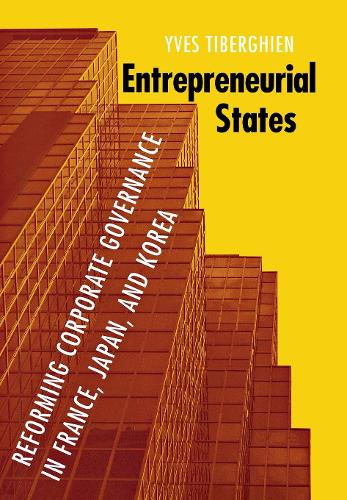 Entrepreneurial States: Reforming Corporate Governance in France, Japan, and Korea - Cornell Studies in Political Economy (Hardback)