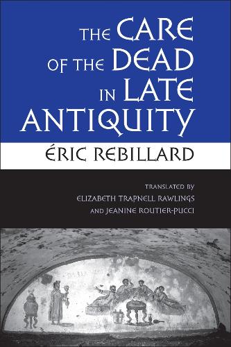 The Care of the Dead in Late Antiquity - Cornell Studies in Classical Philology (Hardback)