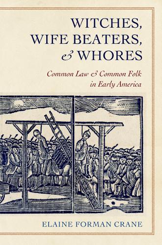 Witches, Wife Beaters, and Whores: Common Law and Common Folk in Early America (Hardback)