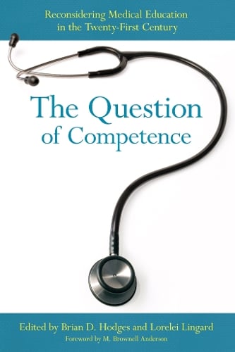 The Question of Competence: Reconsidering Medical Education in the Twenty-First Century - The Culture and Politics of Health Care Work (Hardback)