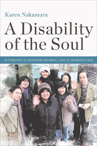 A Disability of the Soul: An Ethnography of Schizophrenia and Mental Illness in Contemporary Japan (Hardback)
