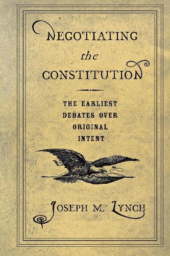 Negotiating the Constitution: The Earliest Debates over Original Intent (Paperback)