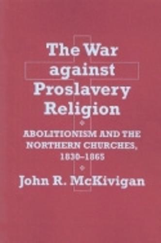 The War against Proslavery Religion: Abolitionism and the Northern Churches, 1830-1865 (Paperback)