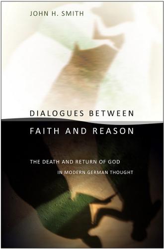 Dialogues between Faith and Reason: The Death and Return of God in Modern German Thought (Paperback)